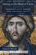 Putting on the Mind of Christ: Contemplative Prayer and Holistic Unity - Paperback