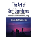 The Art of Self-Confidence: The Ultimate Secrets of Confidence and Constructive Change - Paperback