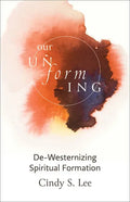 Our Unforming: De-Westernizing Spiritual Formation - Paperback