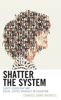 Shatter the System: Equity Leadership and Social Justice Advocacy in Education - Hardcover