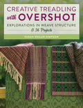 Creative Treadling with Overshot: Explorations in Weave Structure & 36 Projects - Paperback