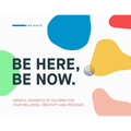 Be Here, Be Now: Mindful Moments of Coloring for your wellness, creativity and presence - Paperback