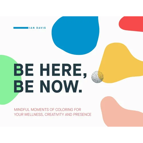 Be Here, Be Now: Mindful Moments of Coloring for your wellness, creativity and presence - Paperback