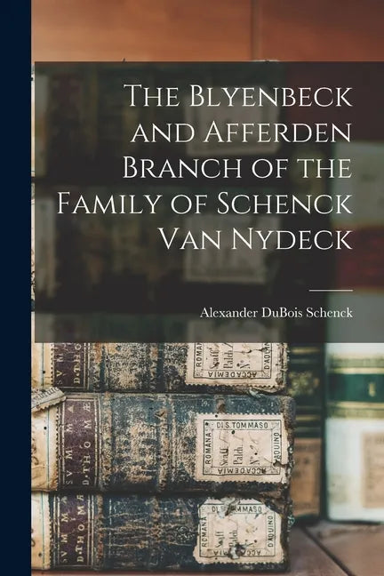 The Blyenbeck and Afferden Branch of the Family of Schenck Van Nydeck - Paperback