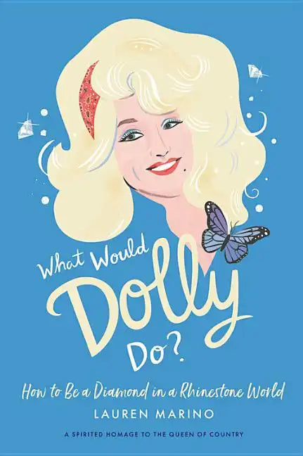 What Would Dolly Do?: How to Be a Diamond in a Rhinestone World - Hardcover