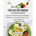 Fatty Liver Diet Cookbook For Seniors Over 50: Fatty Liver Diet Cookbook For Seniors Over 50 - Paperback