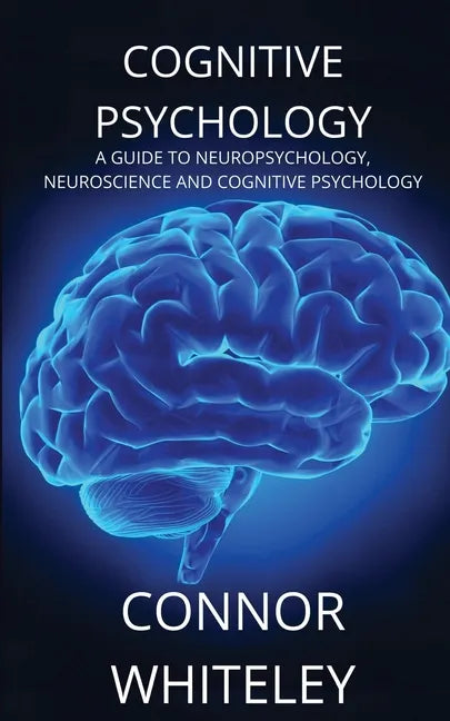 Cognitive Psychology: A Guide to Neuropsychology, Neuroscience and Cognitive Psychology - Paperback