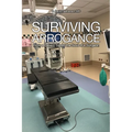 Surviving Arrogance: How a Patient Saved the Soul of a Surgeon - Paperback