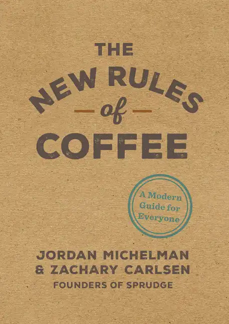 The New Rules of Coffee: A Modern Guide for Everyone - Hardcover