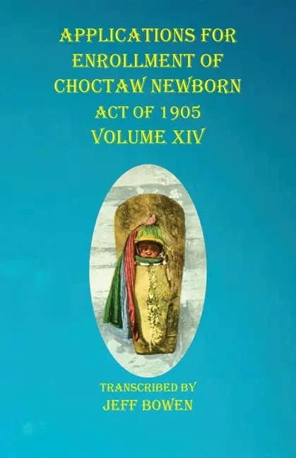 Applications For Enrollment of Choctaw Newborn Act of 1905 Volume XIV - Paperback