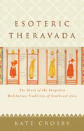 Esoteric Theravada: The Story of the Forgotten Meditation Tradition of Southeast Asia - Paperback