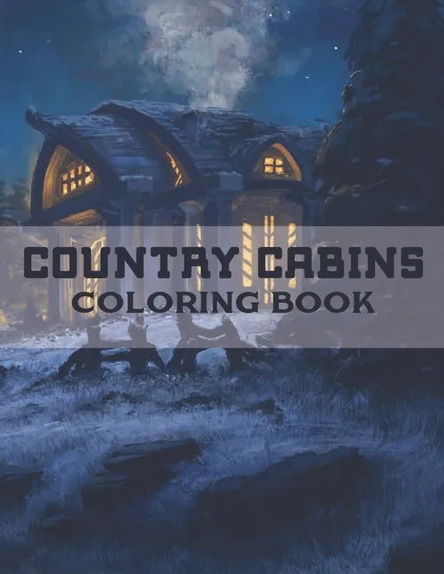 Country Cabins Coloring Book: A Coloring Book with Charming Houses, Beautiful Landscapes, Peaceful Nature Scenes, Charming Farm... Coloring Book for - Paperback
