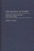 The Quetzal in Flight: Guatemalan Refugee Families in the United States - Hardcover