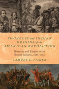 The Gaelic and Indian Origins of the American Revolution: Diversity and Empire in the British Atlantic, 1688-1783 - Hardcover