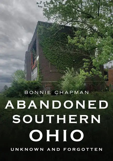 Abandoned Southern Ohio: Unknown and Forgotten - Paperback