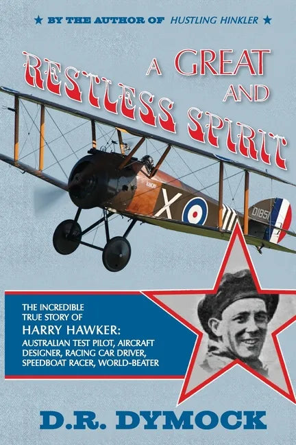A great and restless spirit: the incredible true story of Harry Hawker-Australian test pilot, aircraft designer, racing car driver, speedboat racer - Paperback