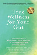 True Wellness for Your Gut: Combine the Best of Western and Eastern Medicine for Optimal Digestive and Metabolic Health - Paperback