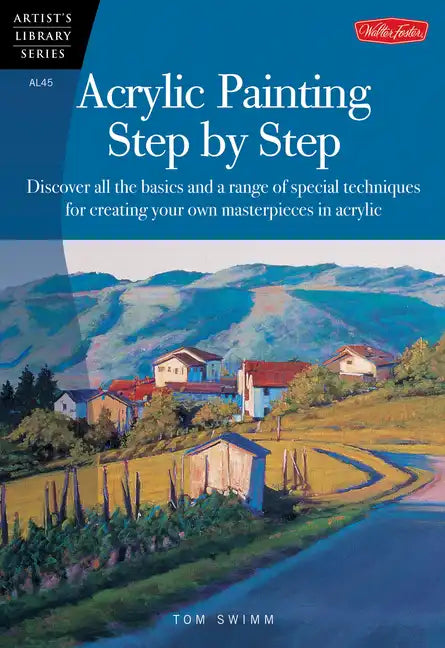 Acrylic Painting Step by Step: Discover All the Basics and a Range of Special Techniques for Creating Your Own Masterpieces in Acrylic - Paperback