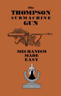 The Thompson Submachine Gun: Mechanism Made Easy - Paperback