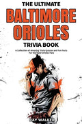 The Ultimate Baltimore Orioles Trivia Book: A Collection of Amazing Trivia Quizzes and Fun Facts for Die-Hard Orioles Fans! - Paperback