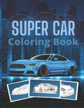 Super Car Coloring Book: Ultimate Exotic Luxury Cars Sport Designs for Kids and Adults For All Ages - Paperback