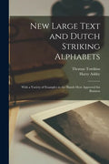 New Large Text and Dutch Striking Alphabets: With a Variety of Examples in the Hands Most Approved for Business - Paperback
