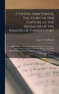 Cynthia Ann Parker, The Story of Her Capture at the Massacre of the Inmates of Parker's Fort; of Her Quarter of a Century Spent Among the Comanches, a - Hardcover