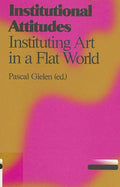 Institutional Attitudes: Instituting Art in a Flat World - Paperback