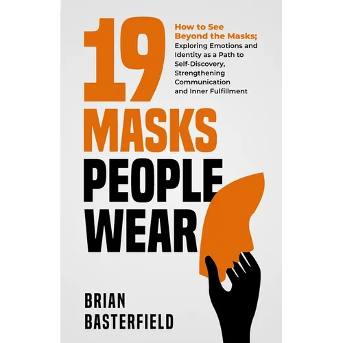 19 Masks People Wear: How to See Beyond the Masks; Exploring Emotions and Identity as a Path to Self-Discovery, Strengthening Communication - Paperback