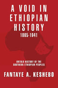 A Void in Ethiopian History 1865-1941: Untold History of the Southern Ethiopian Peoples - Paperback