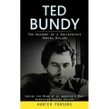 Ted Bundy: The Account of a Sociopathic Serial Killer (Inside the Mind of of America's Most Glorified Serial Killer) - Paperback