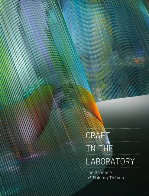 Craft in the Laboratory: The Science of Making Things - Hardcover