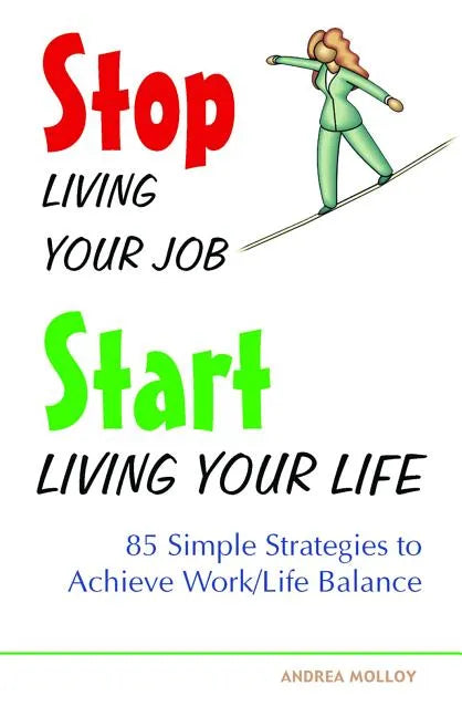 Stop Living Your Job, Start Living Your Life: 85 Simple Strategies to Achieve Work/Life Balance - Paperback