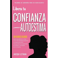 Libera tu CONFIANZA y aumenta tu AUTOESTIMA: Un Diario Guiado para ayudarte a crear una mentalidad positiva y poderosa para conquistar a ansiedad, el - Paperback