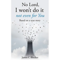 No Lord, I won't do it not even for You: Based on a true story - Paperback