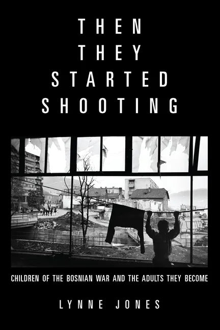 Then They Started Shooting: Children of the Bosnian War and the Adults They Become - Paperback
