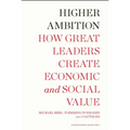 Higher Ambition: How Great Leaders Create Economic and Social Value - Hardcover