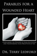 Parables for a Wounded Heart: Overcoming the Wounds to Your Self-Esteem and Transforming Your Perception of You - Paperback