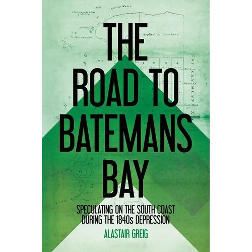The Road to Batemans Bay: Speculating on the South Coast During the 1840s Depression - Paperback