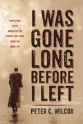 I Was Gone Long Before I Left: What Living in the Monastery for Twenty-Five Years Taught Me about Life - Paperback