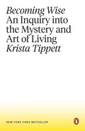 Becoming Wise: An Inquiry Into the Mystery and Art of Living - Paperback