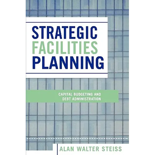 Strategic Facilities Planning: Capital Budgeting and Debt Administration - Paperback