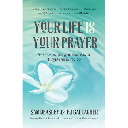 Your Life Is Your Prayer: Wake Up to the Spiritual Power in Everything You Do (Meditations, Affirmations, for Readers of 90 Days of Power Prayer - Paperback