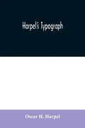 Harpel's typograph: or Book of specimens containing useful information, suggestions and a collection of examples of letterpress job printi - Paperback