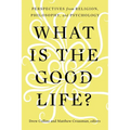 What Is the Good Life?: Perspectives from Religion, Philosophy, and Psychology - Paperback