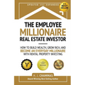 The Employee Millionaire Real Estate Investor: How to Build Wealth, Grow Rich, and Become an Everyday Millionaire with Rental Property Investing - Paperback