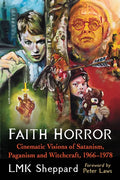 Faith Horror: Cinematic Visions of Satanism, Paganism and Witchcraft, 1966-1978 - Paperback