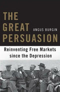 The Great Persuasion: Reinventing Free Markets Since the Depression - Paperback