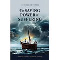 The Saving Power of Suffering: A Practical Catholic Guide - Paperback