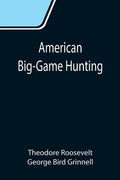 American Big-Game Hunting: The Book of the Boone and Crockett Club - Paperback